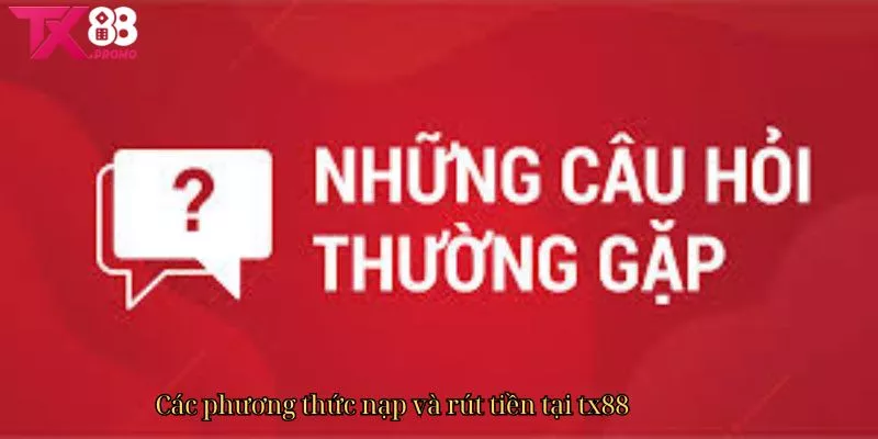 Các Phương Thức Nạp Và Rút Tiền Tại Tx88