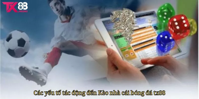 Các yếu tố tác động đến Kèo nhà cái bóng đá TX88
