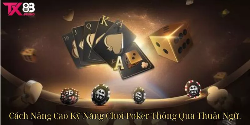 Cách Nâng Cao Kỹ Năng Chơi Poker Thông Qua Thuật Ngữ.