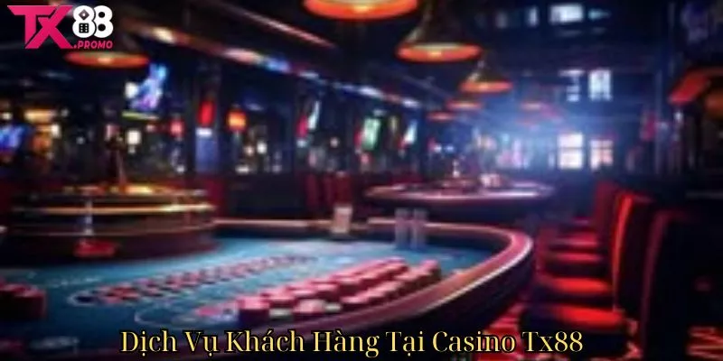 Dịch Vụ Khách Hàng Tại Casino Tx88