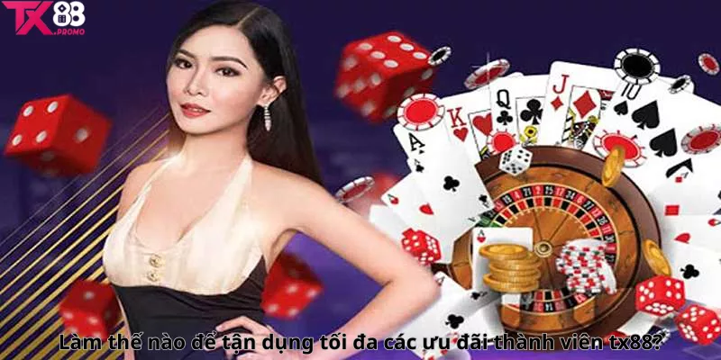 Làm Thế Nào Để Tận Dụng Tối Đa Các Ưu Đãi Thành Viên Tx88