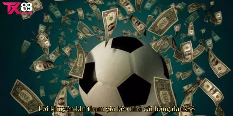 Lời khuyên khi tham gia kèo nhà cái bóng đá TX88