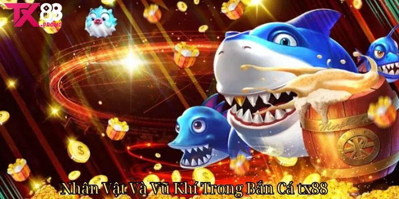 Nhân Vật Và Vũ Khí Trong Bắn Cá Tx88