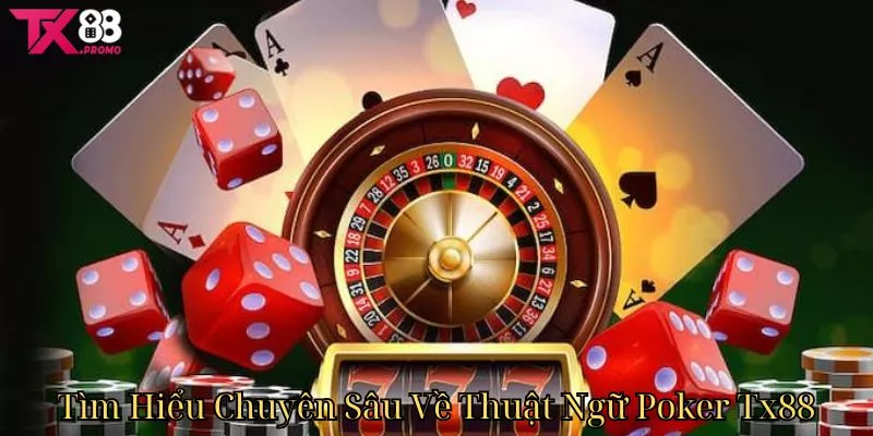 Tìm Hiểu Chuyên Sâu Về Thuật Ngữ Poker Tx88