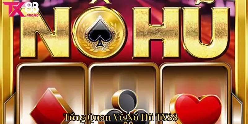 Tổng Quan Về Nổ Hũ Tx88 Tổng Quan Về Nổ Hũ Tx88