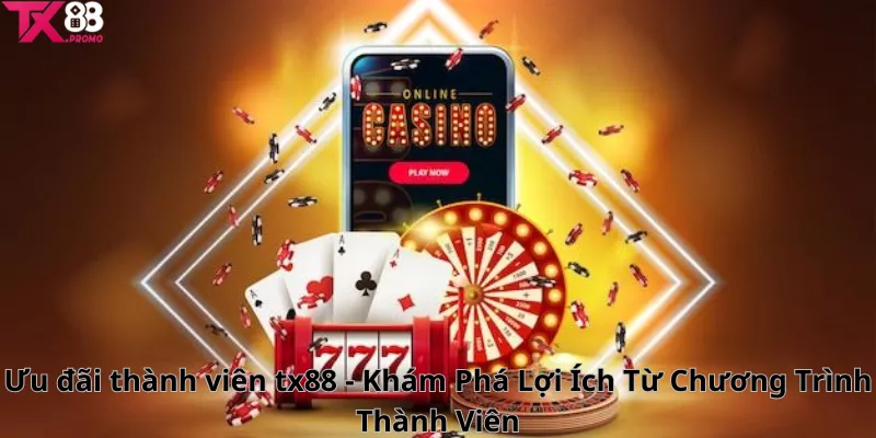 Ưu Đãi Thành Viên Tx88 - Khám Phá Lợi Ích Từ Chương Trình Thành Viên