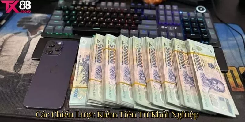 Các Chiến Lược Kiếm Tiền Từ Khởi Nghiệp Các Chiến Lược Kiếm Tiền Từ Khởi Nghiệp